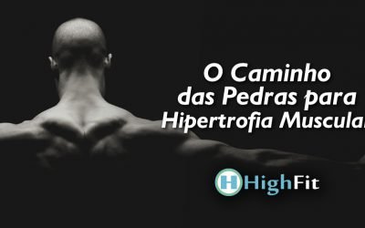 O Caminho das Pedras para Hipertrofia Muscular