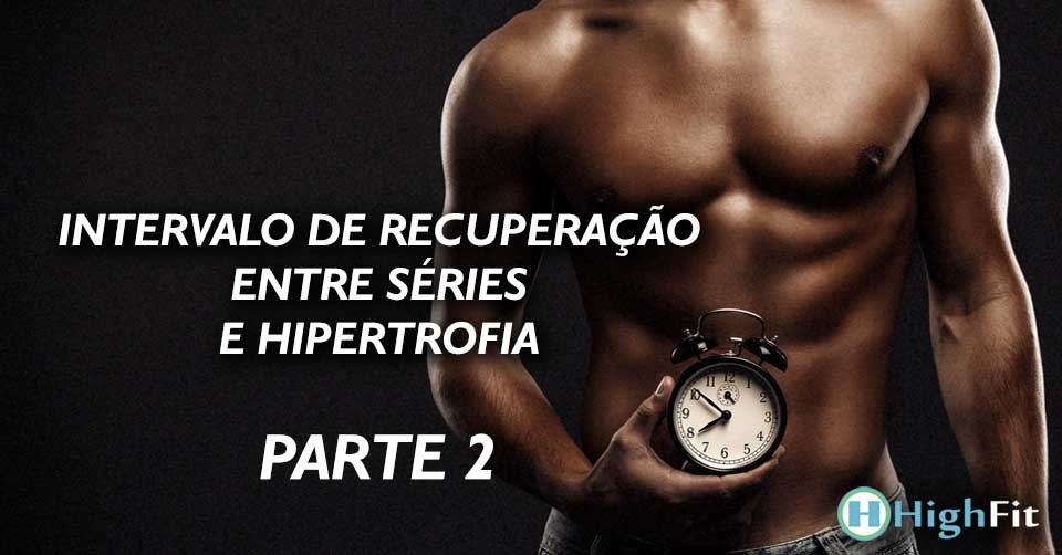 Intervalo de recuperação entre séries e hipertrofia – Parte 2
